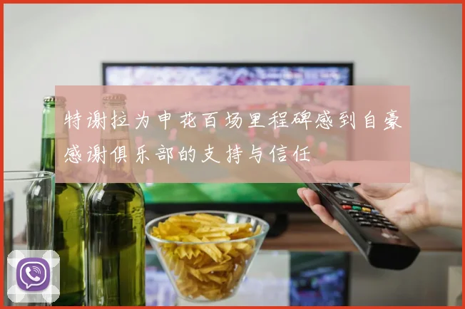特谢拉为申花百场里程碑感到自豪感谢俱乐部的支持与信任